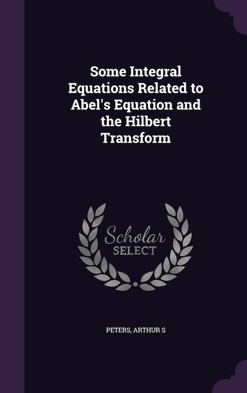 Couverture_Some Integral Equations Related to Abel's Equation and the Hilbert Transform