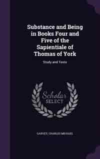 Substance and Being in Books Four and Five of the Sapientiale of Thomas of York: Study and Texts de Charles Michael Garvey