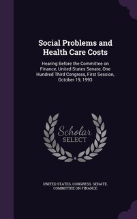 Social Problems and Health Care Costs: Hearing Before the Committee on Finance, United States Senate, One Hundred Third Congress, First Session, October 19, 1993