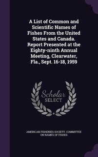 Front cover_A List of Common and Scientific Names of Fishes From the United States and Canada. Report Presented at the Eighty-ninth Annual Meeting, Clearwater, Fla., Sept. 16-18, 1959