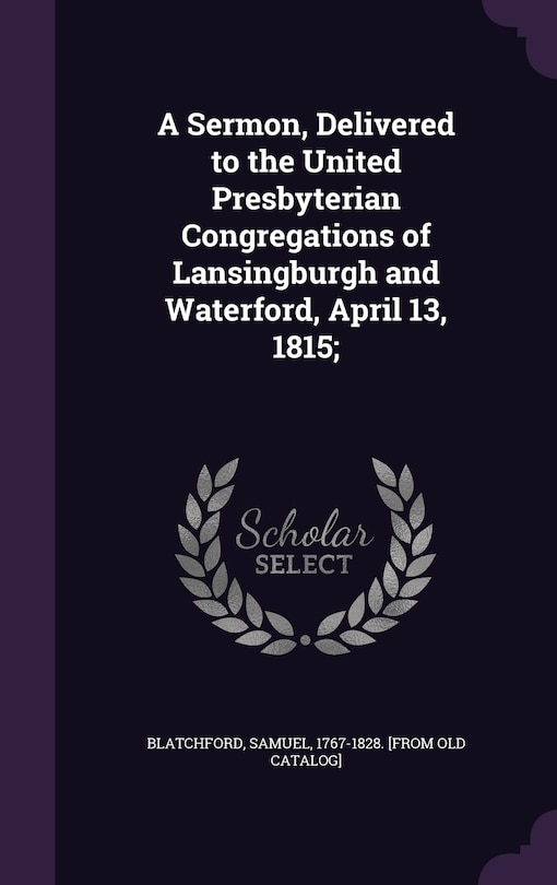 Front cover_A Sermon, Delivered to the United Presbyterian Congregations of Lansingburgh and Waterford, April 13, 1815;