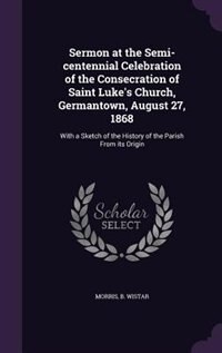 Front cover_Sermon at the Semi-centennial Celebration of the Consecration of Saint Luke's Church, Germantown, August 27, 1868