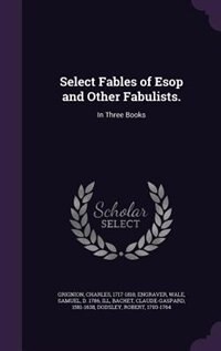 Select Fables of Esop and Other Fabulists.: In Three Books