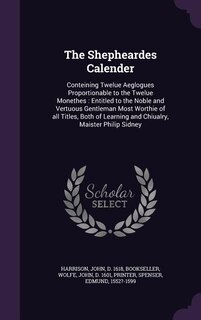The Shepheardes Calender: Conteining Twelue Aeglogues Proportionable to the Twelue Monethes : Entitled to the Noble and Vertu
