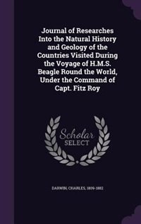 Journal of Researches Into the Natural History and Geology of the Countries Visited During the Voyage of H.M.S. Beagle Round the World, Under the Command of Capt. Fitz Roy