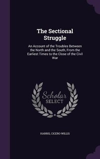 The Sectional Struggle: An Account of the Troubles Between the North and the South, From the Earliest Times to the Close of