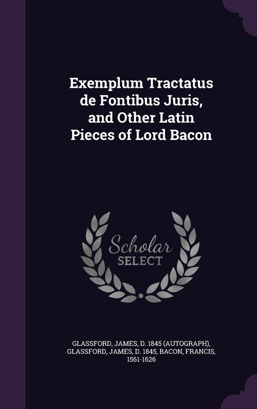 Couverture_Exemplum Tractatus de Fontibus Juris, and Other Latin Pieces of Lord Bacon