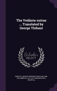The Vedanta-sutras ... Translated By George Thibaut