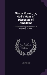 Front cover_Utrum Horum; or, God's Ways of Disposing of Kingdoms