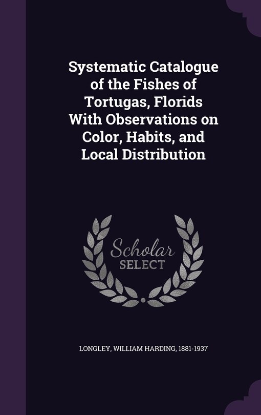 Couverture_Systematic Catalogue of the Fishes of Tortugas, Florids With Observations on Color, Habits, and Local Distribution