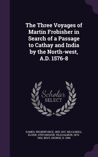 Couverture_The Three Voyages of Martin Frobisher in Search of a Passage to Cathay and India by the North-west, A.D. 1576-8