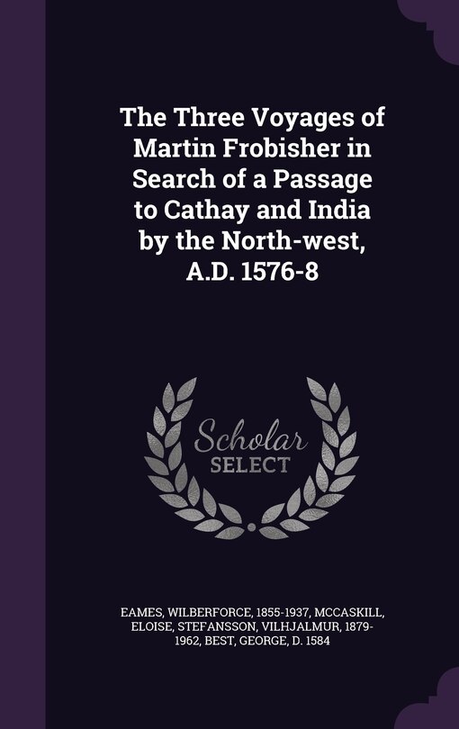Couverture_The Three Voyages of Martin Frobisher in Search of a Passage to Cathay and India by the North-west, A.D. 1576-8