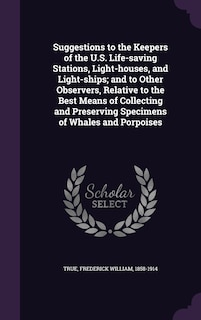 Couverture_Suggestions to the Keepers of the U.S. Life-saving Stations, Light-houses, and Light-ships; and to Other Observers, Relative to the Best Means of Collecting and Preserving Specimens of Whales and Porpoises