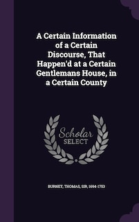 Couverture_A Certain Information of a Certain Discourse, That Happen'd at a Certain Gentlemans House, in a Certain County