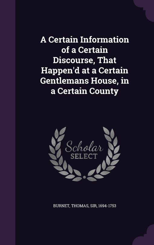 Couverture_A Certain Information of a Certain Discourse, That Happen'd at a Certain Gentlemans House, in a Certain County
