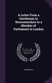 Front cover_A Letter From a Gentleman in Worcestershire to a Member of Parliament in London