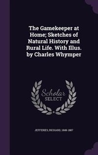 The Gamekeeper at Home; Sketches of Natural History and Rural Life. With Illus. by Charles Whymper