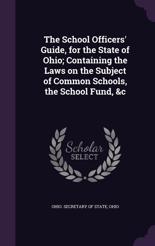 Front cover_The School Officers' Guide, for the State of Ohio; Containing the Laws on the Subject of Common Schools, the School Fund, &c