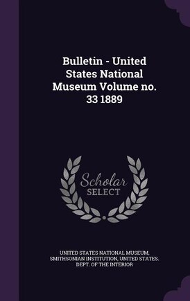 Bulletin - United States National Museum Volume no. 33 1889