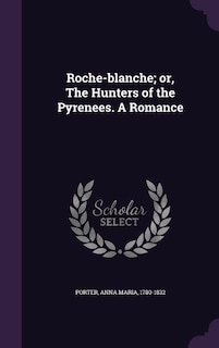 Front cover_Roche-blanche; or, The Hunters of the Pyrenees. A Romance