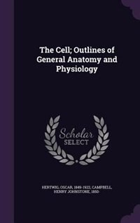The Cell; Outlines of General Anatomy and Physiology