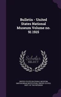 Bulletin - United States National Museum Volume no. 91 1915