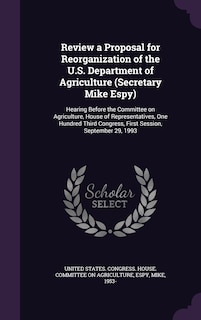Front cover_Review a Proposal for Reorganization of the U.S. Department of Agriculture (Secretary Mike Espy)