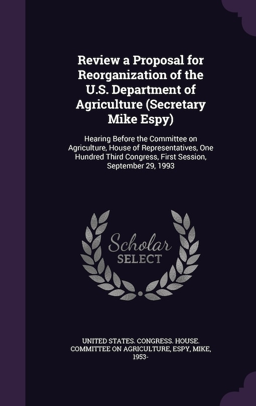 Front cover_Review a Proposal for Reorganization of the U.S. Department of Agriculture (Secretary Mike Espy)