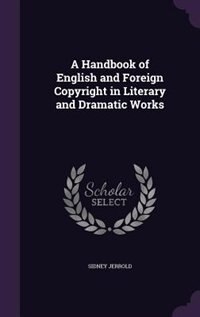 A Handbook of English and Foreign Copyright in Literary and Dramatic Works