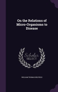 Front cover_On the Relations of Micro-Organisms to Disease