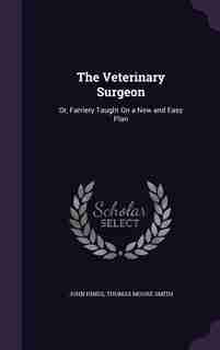 The Veterinary Surgeon: Or, Farriery Taught On a New and Easy Plan by John Hinds