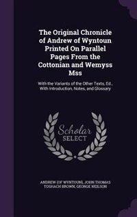 Couverture_The Original Chronicle of Andrew of Wyntoun Printed On Parallel Pages From the Cottonian and Wemyss Mss
