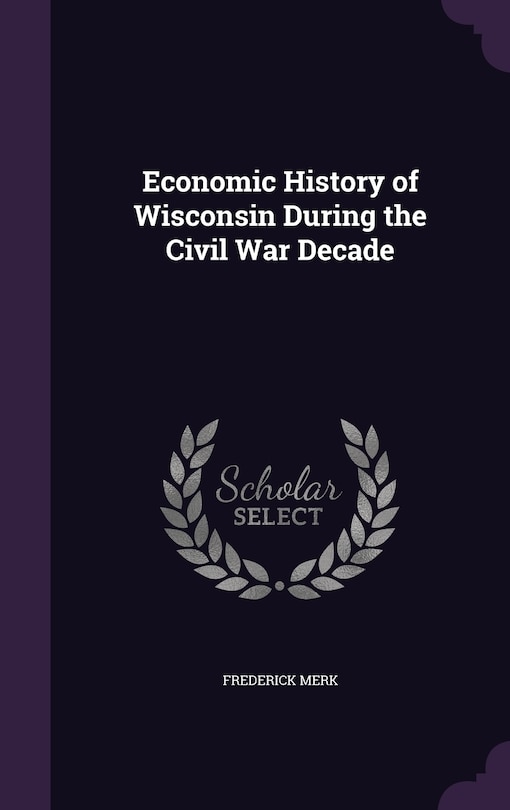 Front cover_Economic History of Wisconsin During the Civil War Decade