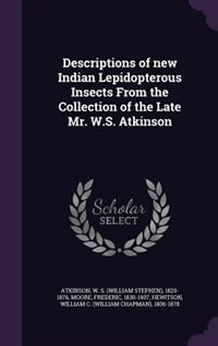 Descriptions of new Indian Lepidopterous Insects From the Collection of the Late Mr. W.S. Atkinson