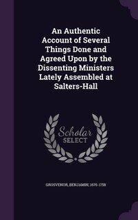 Couverture_An Authentic Account of Several Things Done and Agreed Upon by the Dissenting Ministers Lately Assembled at Salters-Hall
