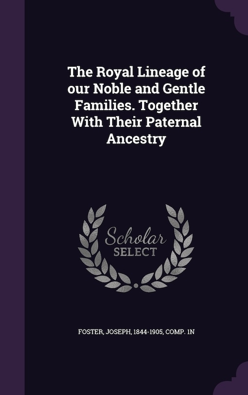 Front cover_The Royal Lineage of our Noble and Gentle Families. Together With Their Paternal Ancestry