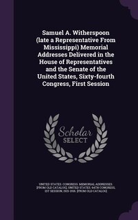 Front cover_Samuel A. Witherspoon (late a Representative From Mississippi) Memorial Addresses Delivered in the House of Representatives and the Senate of the United States, Sixty-fourth Congress, First Session