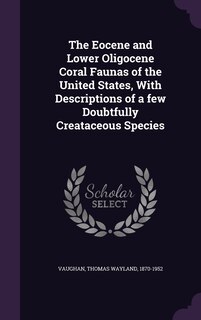 Couverture_The Eocene and Lower Oligocene Coral Faunas of the United States, With Descriptions of a few Doubtfully Creataceous Species