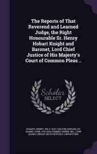 The Reports of That Reverend and Learned Judge, the Right Honourable Sr. Henry Hobart Knight and Baronet, Lord Chief Justice of His Majesty's Court of Common Pleas .. de Henry Hobart