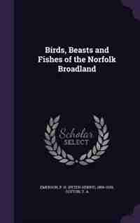 Birds, Beasts and Fishes of the Norfolk Broadland de P H. 1856-1936 Emerson