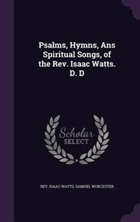 Front cover_Psalms, Hymns, Ans Spiritual Songs, of the Rev. Isaac Watts. D. D