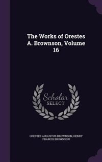 Couverture_The Works of Orestes A. Brownson, Volume 16