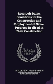 Front cover_Reservoir Dams. Conditions for the Construction and Employment of Same. Progress Realised in Their Construction