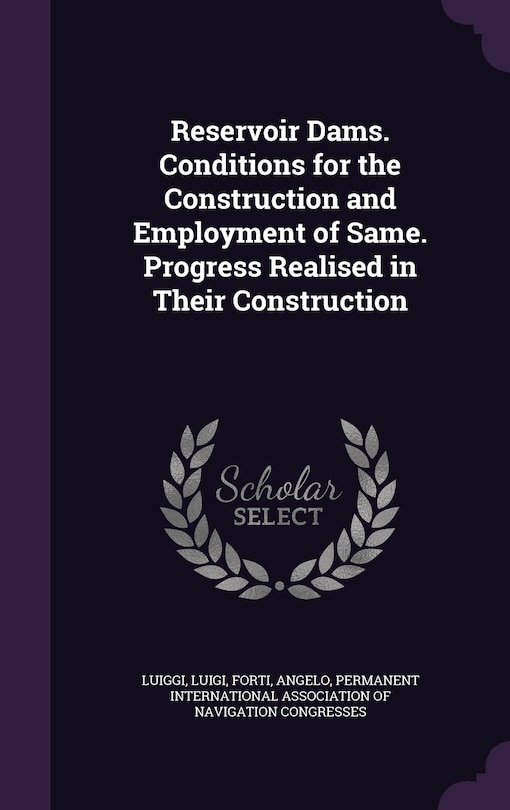 Front cover_Reservoir Dams. Conditions for the Construction and Employment of Same. Progress Realised in Their Construction
