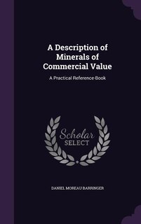 A Description of Minerals of Commercial Value: A Practical Reference-Book
