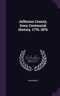 Front cover_Jefferson County, Iowa; Centennial History. 1776. 1876