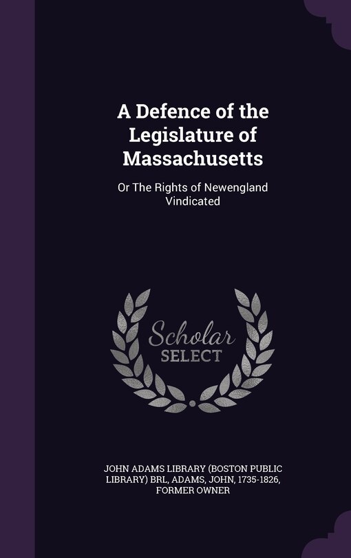 A Defence of the Legislature of Massachusetts: Or The Rights of Newengland Vindicated