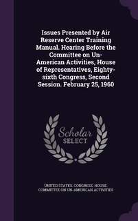 Couverture_Issues Presented by Air Reserve Center Training Manual. Hearing Before the Committee on Un-American Activities, House of Representatives, Eighty-sixth Congress, Second Session. February 25, 1960