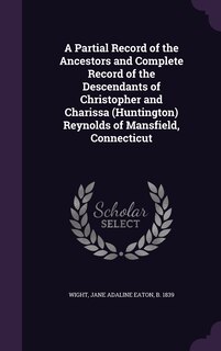 Couverture_A Partial Record of the Ancestors and Complete Record of the Descendants of Christopher and Charissa (Huntington) Reynolds of Mansfield, Connecticut