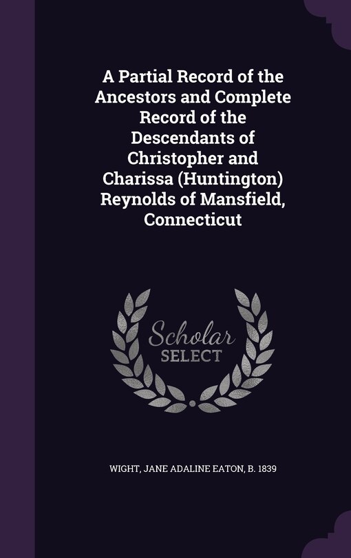 Couverture_A Partial Record of the Ancestors and Complete Record of the Descendants of Christopher and Charissa (Huntington) Reynolds of Mansfield, Connecticut